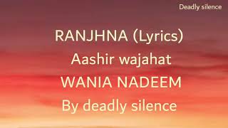 Ranjhna Lyrics Aashir Wajahat Wania Nadeem  Deadly Silence [upl. by Aseek68]