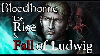 Bloodborne Lore  The Rise and Fall of Ludwig Holy Blade [upl. by Halfdan]