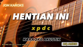 HENTIAN INI  XPDC  AKUSTIK KARAOKE [upl. by Downey]